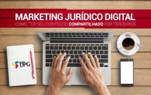 Marketing JurÍdico Digital Como Ter Seu ConteÚdo Compartilhado Por Terceiros -